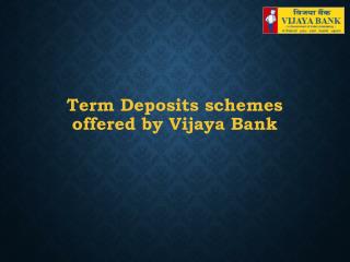 Term Deposits Schemes offered by Vijaya Bank
