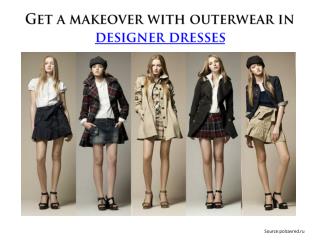 Get a makeover with outerwear in designer dresses