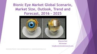 Bionic Eye Market Global Scenario, Market Size, Outlook, Trend and Forecast, 2016 â€“ 2025