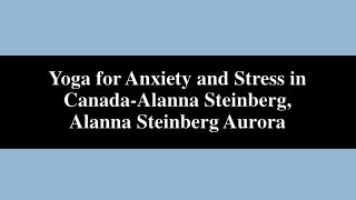 Yoga for Anxiety and Stress in Canada-Alanna Steinberg, Alanna Steinberg Aurora