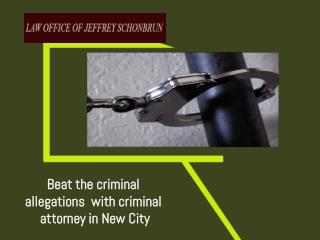 Beat the criminal allegations with criminal attorney in New City