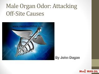 Male Organ Odor: Attacking Off-Site Causes