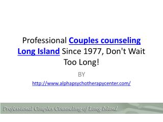 Professional Couples counseling Long Island Since 1977, Don't Wait Too Long!