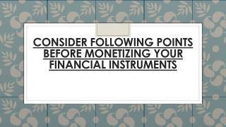 Following Points Before Monetizing Your Financial Instruments