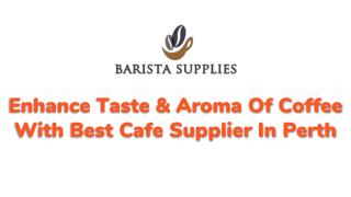 Enhance Taste & Aroma Of Coffee With Best Cafe Supplier In Perth
