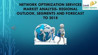 Network Optimization Services Market Analysis- Regional Outlook, Segments And Forecast To 2018