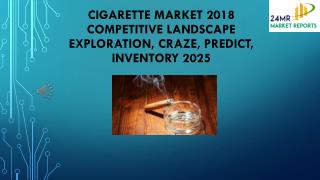 Cigarette market 2018 Competitive Landscape Exploration, Craze, Predict, Inventory 2025