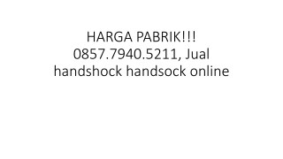 HARGA PABRIK!!! 0857.7940.5211, Jual handshock handsock online