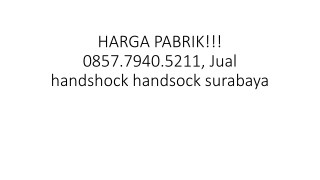 HARGA PABRIK!!! 0857.7940.5211, Jual handshock handsock surabaya