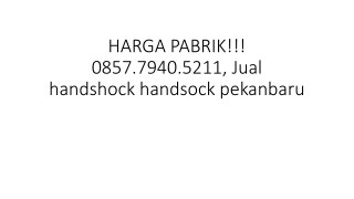 HARGA PABRIK!!! 0857.7940.5211, Jual handshock handsock pekanbaru