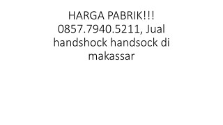 HARGA PABRIK!!! 0857.7940.5211, Jual handshock handsock di makassar
