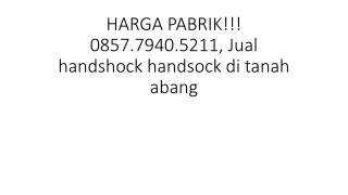 HARGA PABRIK!!! 0857.7940.5211, Jual handshock handsock di tanah abang