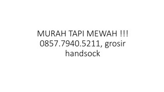 MURAH TAPI MEWAH !!! 0857.7940.5211, grosir handsock