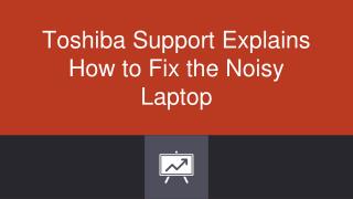 Toshiba Support Explains How to Fix the Noisy Laptop