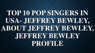 Top 10 Pop Singers in USA-Jeffrey Bewley, About Jeffrey Bewley, Jeffrey Bewley Profile