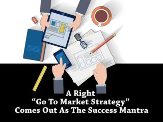 A Right â€œGo To Market Strategyâ€ Comes Out As The Success Mantra