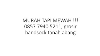 MURAH TAPI MEWAH !!! 0857.7940.5211, grosir handsock tanah abang