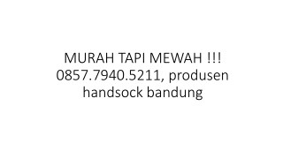 MURAH TAPI MEWAH !!! 0857.7940.5211, produsen handsock bandung