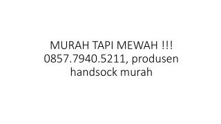 MURAH TAPI MEWAH !!! 0857.7940.5211, produsen handsock murah