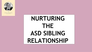 Nurturing the ASD Sibling Relationship