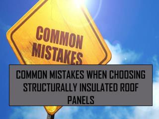 Common Mistakes When Choosing Structurally Insulated Roof Panels