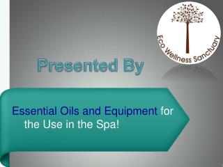 Essential Oils and Equipment for the Use in the Spa!