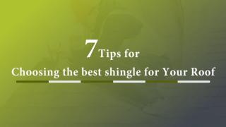 7 Tips for Choosing the Best Shingles For Your Roof