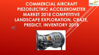 Commercial Aircraft Piezoelectric Accelerometer Market 2018 Competitive Landscape Exploration, Craze, Predict, Inventory