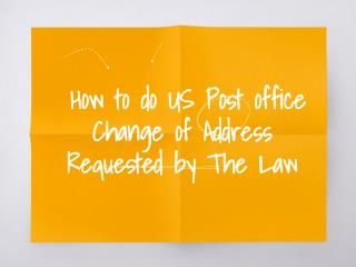 How to do US Post office Change of Address Requested by The Law