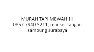 MURAH TAPI MEWAH !!! 0857.7940.5211, manset tangan sambung surabaya