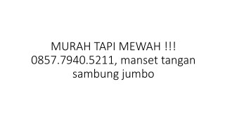 MURAH TAPI MEWAH !!! 0857.7940.5211, manset tangan sambung jumbo