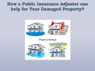 How a Public Insurance Adjuster can help for Your Damaged Property?