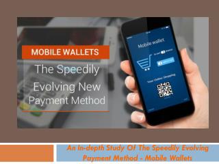 An In-depth Study Of The Speedily Evolving Payment Method - Mobile Wallets