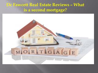 Dc Fawcett Real Estate Reviews â€“ What is a second mortgage?