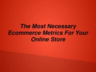The Most Necessary Ecommerce Metrics For Your Online Store