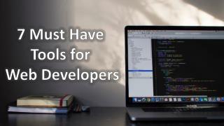 7 Must Have Tools For Web Developers