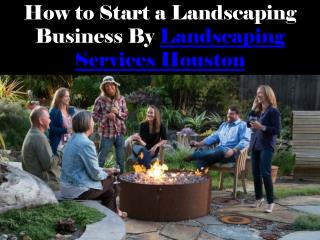 How to Start a Landscaping Business By Landscaping Services Houston