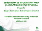 SUBSISTEMA DE INFORMACI N PARA LA VIGILANCIA EN SALUD PUBLICA Despacho Equipo de sistemas de informaci n en salud Secre