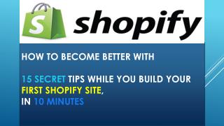 How to Become Better With 15 Secret Tips While You Build Your First Shopify Site, In 10 Minutes