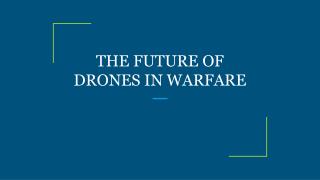 THE FUTURE OF DRONES IN WARFARE