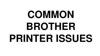 COMMON BROTHER PRINTER ISSUES