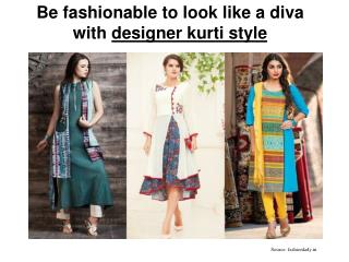 Be fashionable to look like a diva with designer kurti style