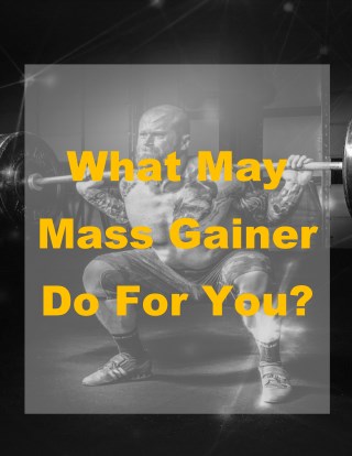 What May Mass Gainer Do For You?