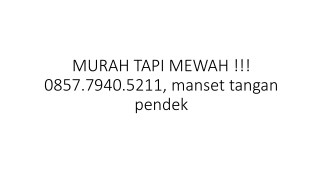 MURAH TAPI MEWAH !!! 0857.7940.5211, manset tangan pendek