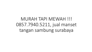 MURAH TAPI MEWAH !!! 0857.7940.5211, jual manset tangan sambung surabaya