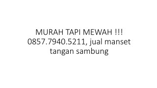 MURAH TAPI MEWAH !!! 0857.7940.5211, jual manset tangan sambung