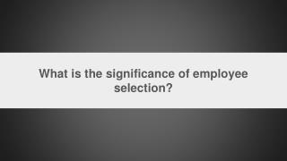 What is the significance of employee selection - HR Training in chandigarh