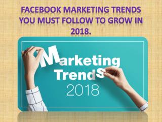 Facebook Marketing Trends You Must Follow To Grow In 2018