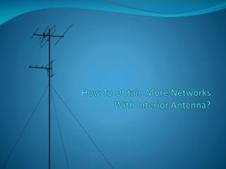 How To Obtain More Networks With Interior Antenna?