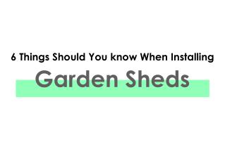 6 Things Should You know When Installing Garden Sheds